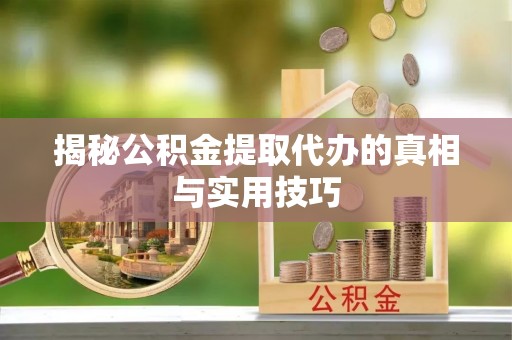 郓城揭秘公积金提取代办的真相与实用技巧