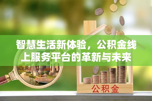 郓城智慧生活新体验，公积金线上服务平台的革新与未来