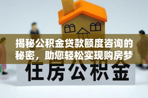 郓城揭秘公积金贷款额度咨询的秘密，助您轻松实现购房梦想