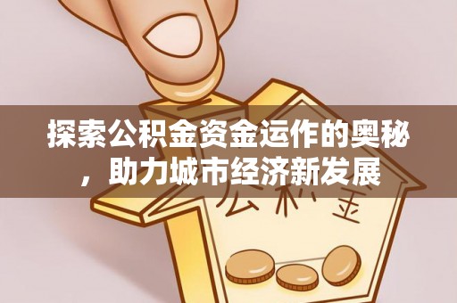 郓城探索公积金资金运作的奥秘，助力城市经济新发展