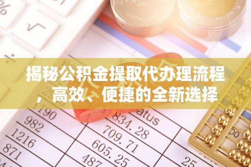郓城揭秘公积金提取代办理流程，高效、便捷的全新选择