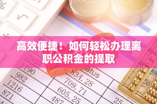 郓城高效便捷！如何轻松办理离职公积金的提取