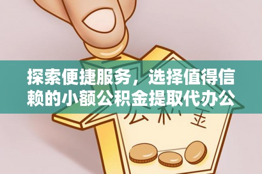 郓城探索便捷服务，选择值得信赖的小额公积金提取代办公司
