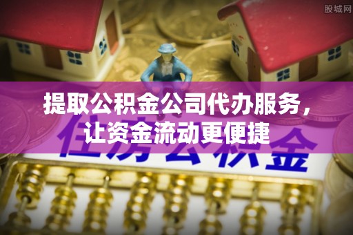 郓城提取公积金公司代办服务，让资金流动更便捷