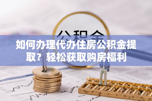 郓城如何办理代办住房公积金提取？轻松获取购房福利
