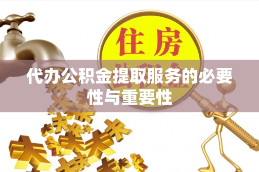 郓城代办公积金提取服务的必要性与重要性