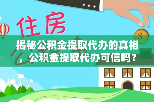 郓城揭秘公积金提取代办的真相，公积金提取代办可信吗？