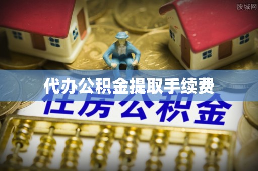 郓城代办公积金提取手续费