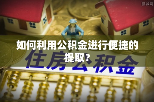 郓城如何利用公积金进行便捷的提取？